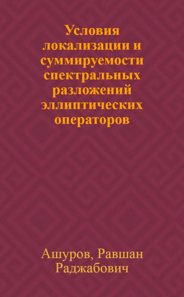 Условия локализации и суммируемости спектральных разложений эллиптических операторов : Автореф. дис. на соиск. учен. степ. д.ф.-м.н