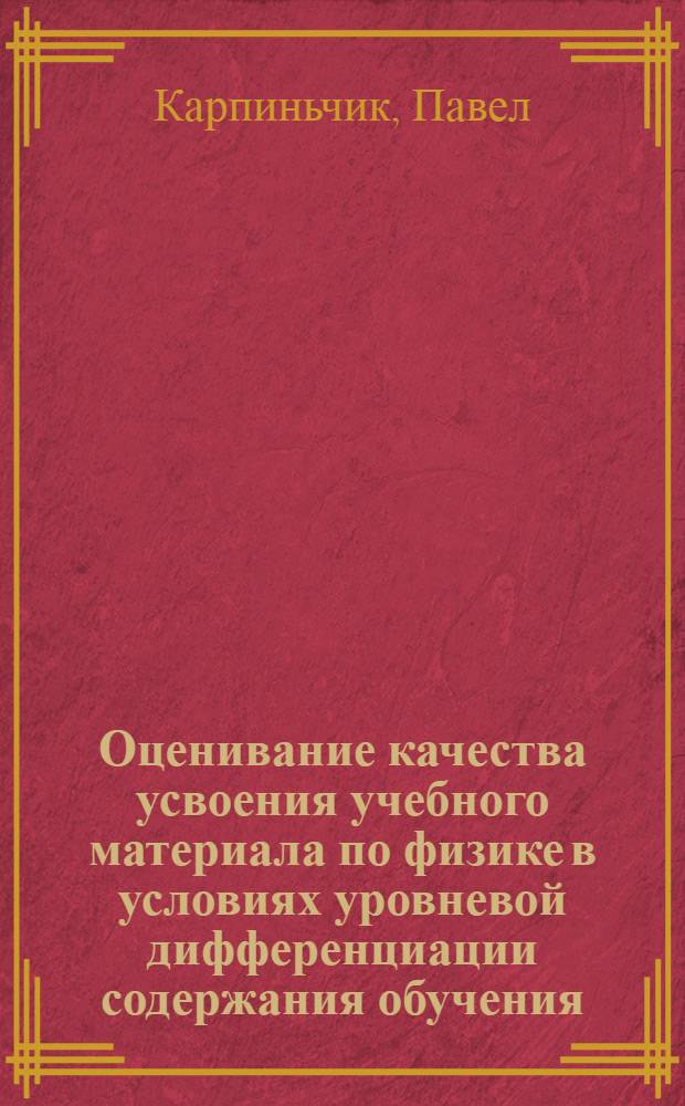 Оценивание качества усвоения учебного материала по физике в условиях уровневой дифференциации содержания обучения: (В осн. шк. Респ. Польша) : Автореф. дис. на соиск. учен. степ. к.п.н