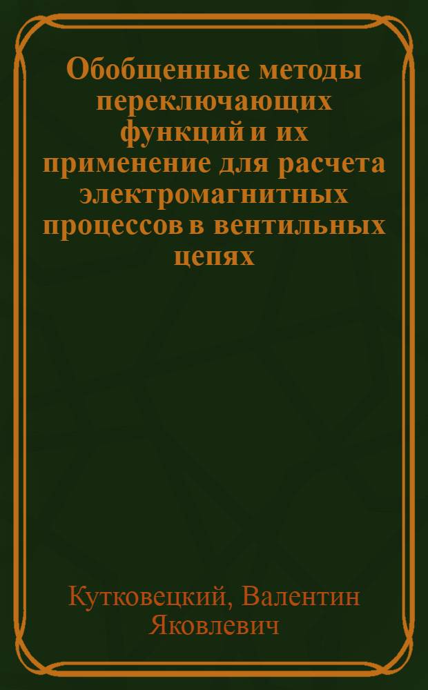 Обобщенные методы переключающих функций и их применение для расчета электромагнитных процессов в вентильных цепях : Автореф. дис. на соиск. учен. степ. д.т.н