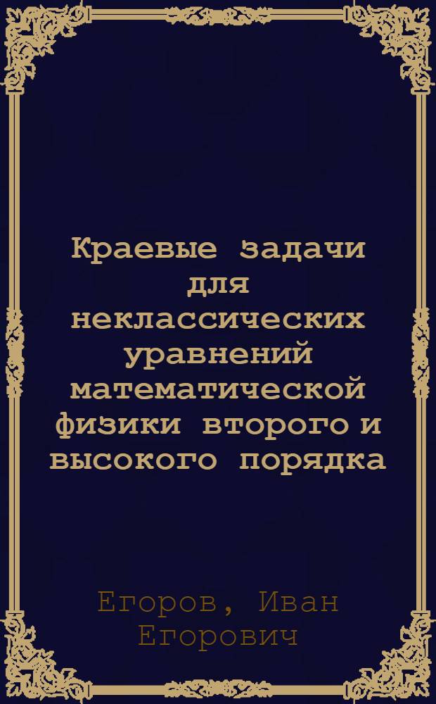 Краевые задачи для неклассических уравнений математической физики второго и высокого порядка : Автореф. дис. на соиск. учен. степ. д.ф.-м.н