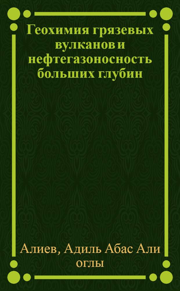 Геохимия грязевых вулканов и нефтегазоносность больших глубин : Автореф. дис. на соиск. учен. степ. д.г.-м.н