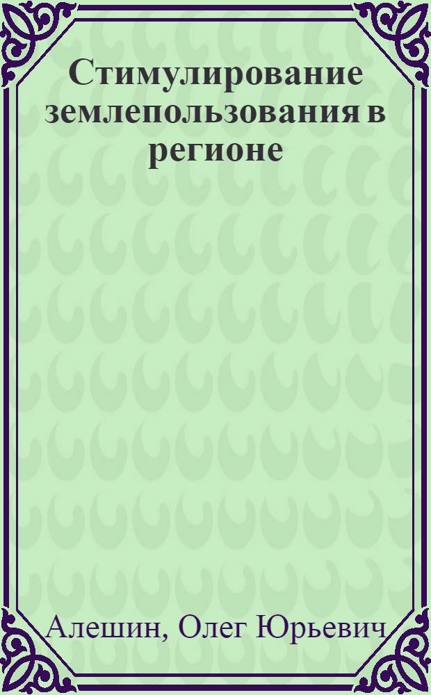 Стимулирование землепользования в регионе: (На прим. Костром. обл.) : Автореф. дис. на соиск. учен. степ. к.э.н