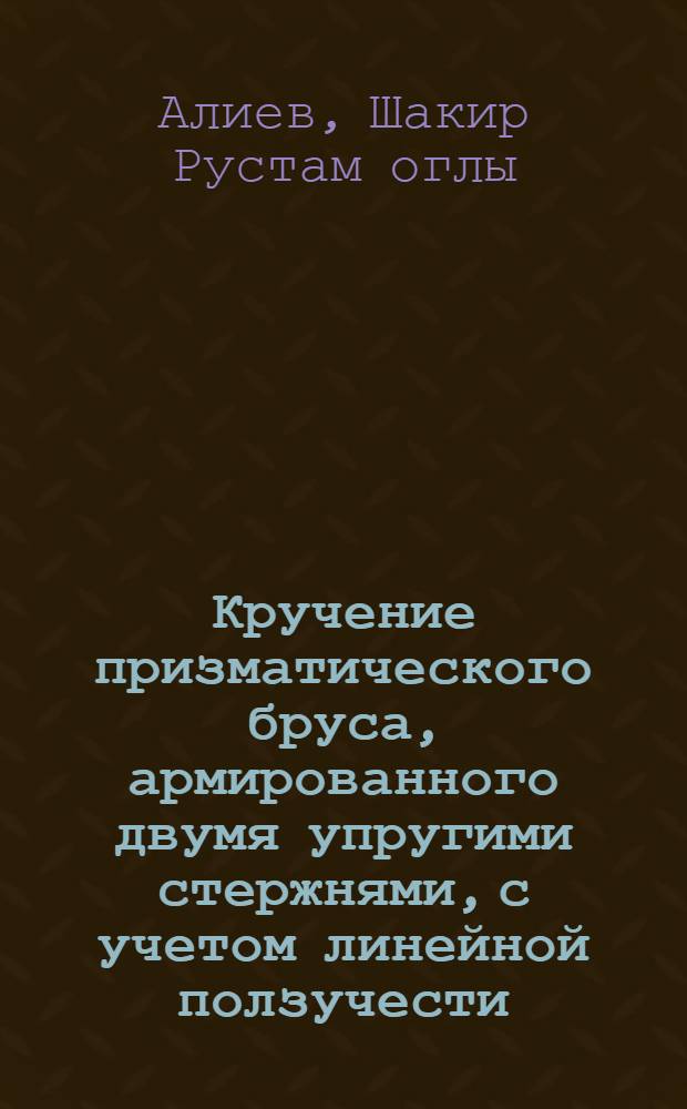 Кручение призматического бруса, армированного двумя упругими стержнями, с учетом линейной ползучести : Автореф. дис. на соиск. учен. степ. к.т.н