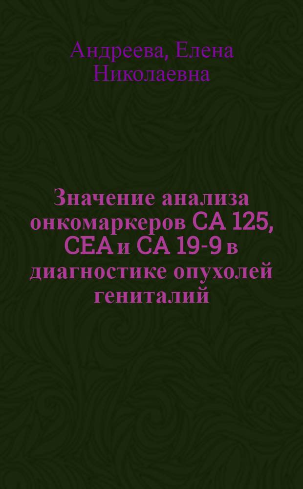 Значение анализа онкомаркеров CA 125, CEA и CA 19-9 в диагностике опухолей гениталий : Автореф. дис. на соиск. учен. степ. к.м.н