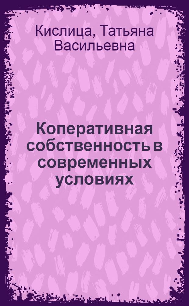 Коперативная собственность в современных условиях : Автореф. дис. на соиск. учен. степ. к.э.н