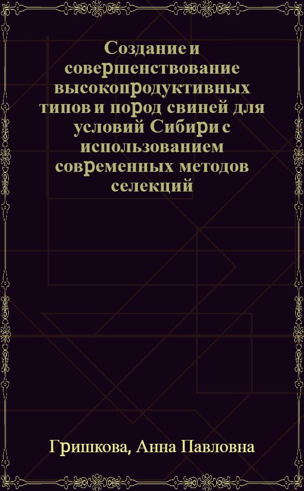 Создание и совеpшенствование высокопpодуктивных типов и поpод свиней для условий Сибиpи с использованием совpеменных методов селекций : Автореф. дис. на соиск. учен. степ. д.с.-х.н