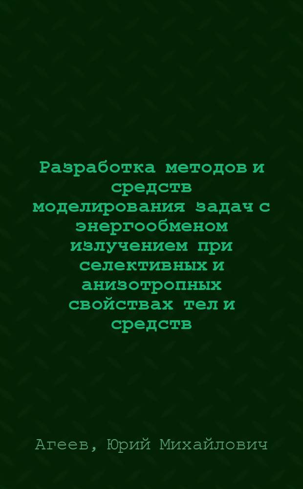 Разработка методов и средств моделирования задач с энергообменом излучением при селективных и анизотропных свойствах тел и средств : Автореф. дис. на соиск. учен. степ. д.т.н