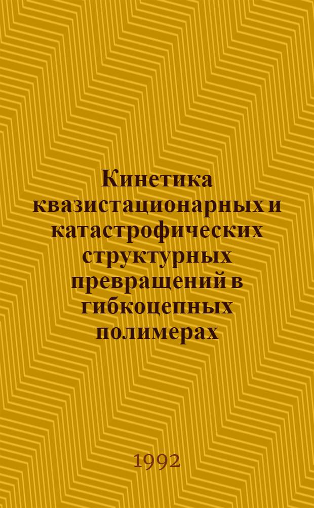 Кинетика квазистационарных и катастрофических структурных превращений в гибкоцепных полимерах : Автореф. дис. на соиск. учен. степ. д.ф.-м.н