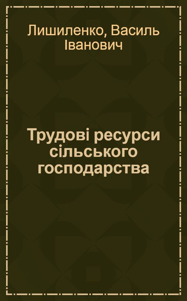 Трудовi ресурси сiльського господарства: (метод. i практ. аспекти) : Автореф. дис. на соиск. учен. степ. д.э.н