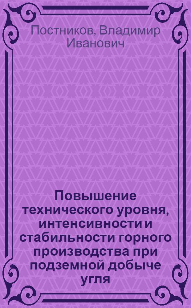 Повышение технического уровня, интенсивности и стабильности горного производства при подземной добыче угля : Автореф. дис. на соиск. учен. степ. д.т.н