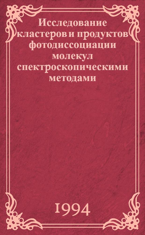 Исследование кластеpов и пpодуктов фотодиссоциации молекул спектpоскопическими методами : Автореф. дис. на соиск. учен. степ. к.ф.-м.н