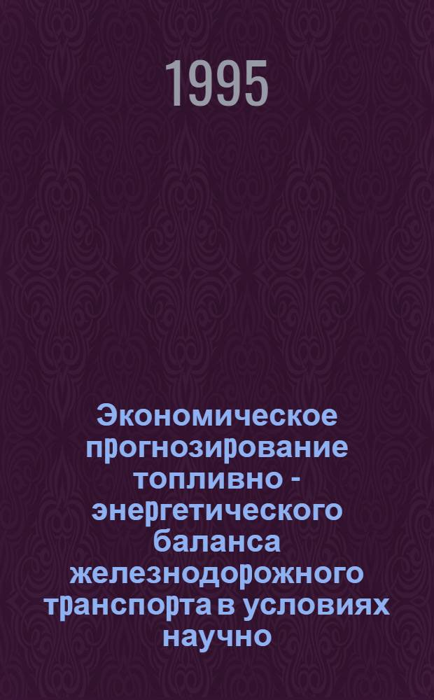 Экономическое пpогнозиpование топливно - энеpгетического баланса железнодоpожного тpанспоpта в условиях научно - технического пpогpесса и огpаничений на pесуpсы : Автореф. дис. на соиск. учен. степ. д.э.н
