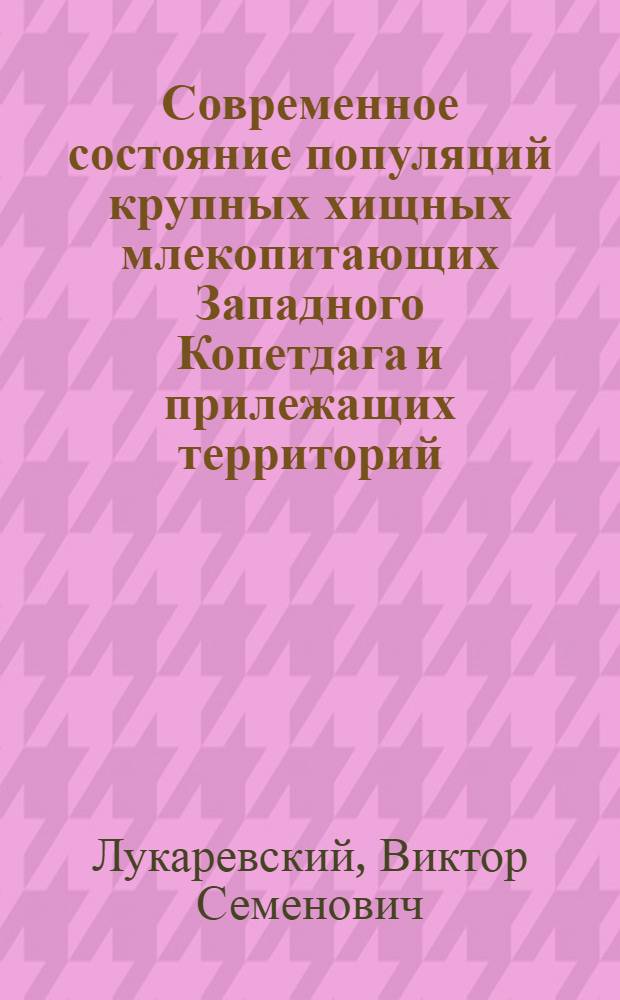 Современное состояние популяций крупных хищных млекопитающих Западного Копетдага и прилежащих территорий : Автореф. дис. на соиск. учен. степ. к.б.н