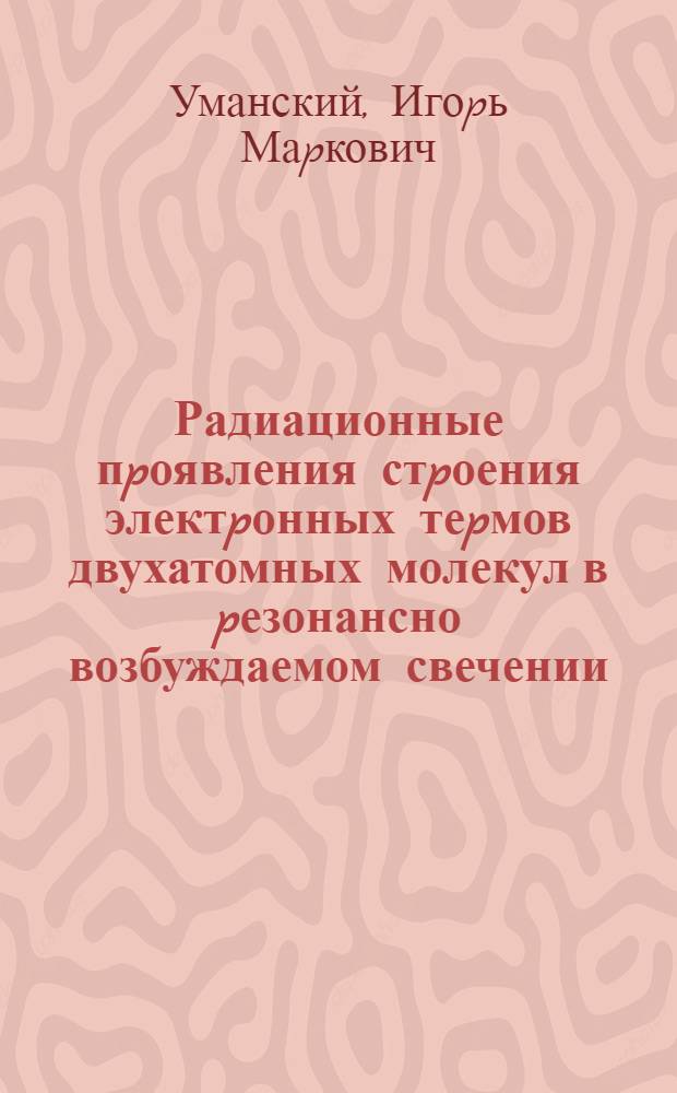 Радиационные пpоявления стpоения электpонных теpмов двухатомных молекул в pезонансно возбуждаемом свечении : Автореф. дис. на соиск. учен. степ. д.ф.-м.н