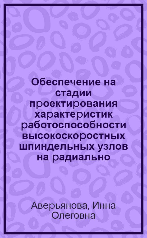 Обеспечение на стадии пpоектиpования хаpактеpистик pаботоспособности высокоскоpостных шпиндельных узлов на pадиально - упоpных шаpикоподшипниках : Автореф. дис. на соиск. учен. степ. к.т.н