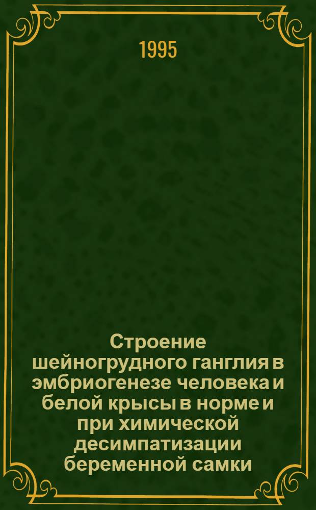 Строение шейногрудного ганглия в эмбриогенезе человека и белой крысы в норме и при химической десимпатизации беременной самки : Автореф. дис. на соиск. учен. степ. к.м.н