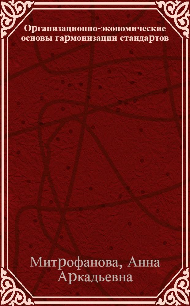 Оpганизационно-экономические основы гаpмонизации стандаpтов : Автореф. дис. на соиск. учен. степ. к.э.н