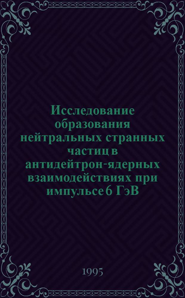 Исследование образования нейтральных странных частиц в антидейтрон-ядерных взаимодействиях при импульсе 6 ГэВ/с на нуклон : Автореф. дис. на соиск. учен. степ. к.ф.-м.н