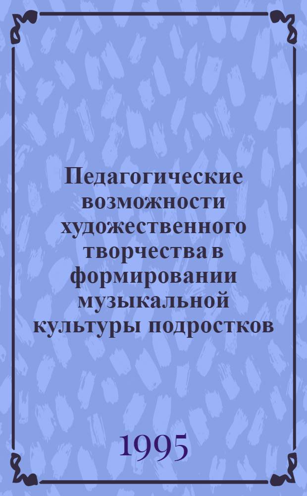 Педагогические возможности художественного творчества в формировании музыкальной культуры подростков : Автореф. дис. на соиск. учен. степ. к.п.н