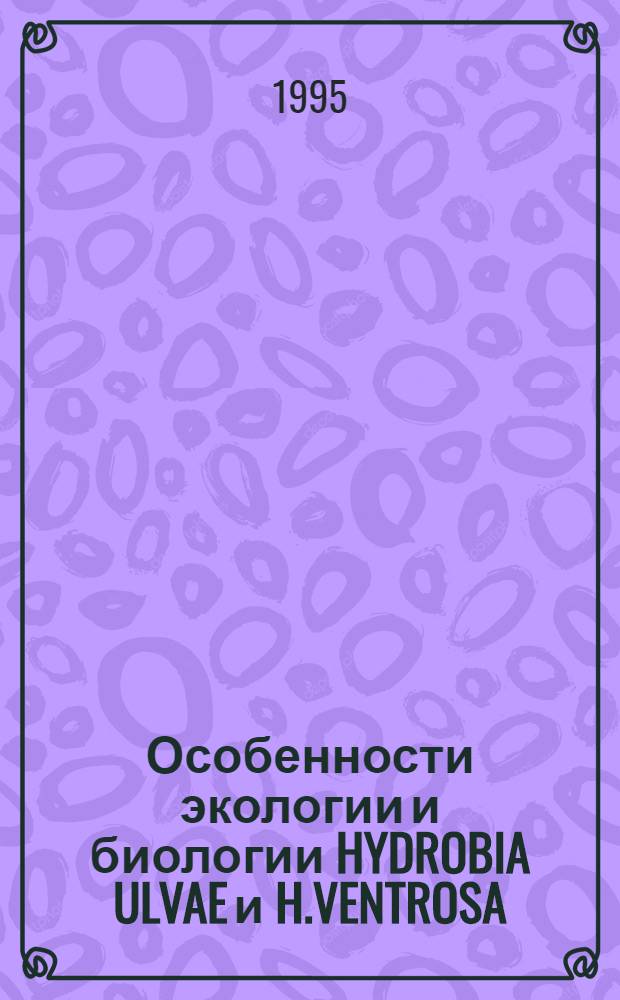 Особенности экологии и биологии HYDROBIA ULVAE и H.VENTROSA (GASTROPODA : PROSOBRANCHIA) Белого моря : Автореф. дис. на соиск. учен. степ. к.б.н