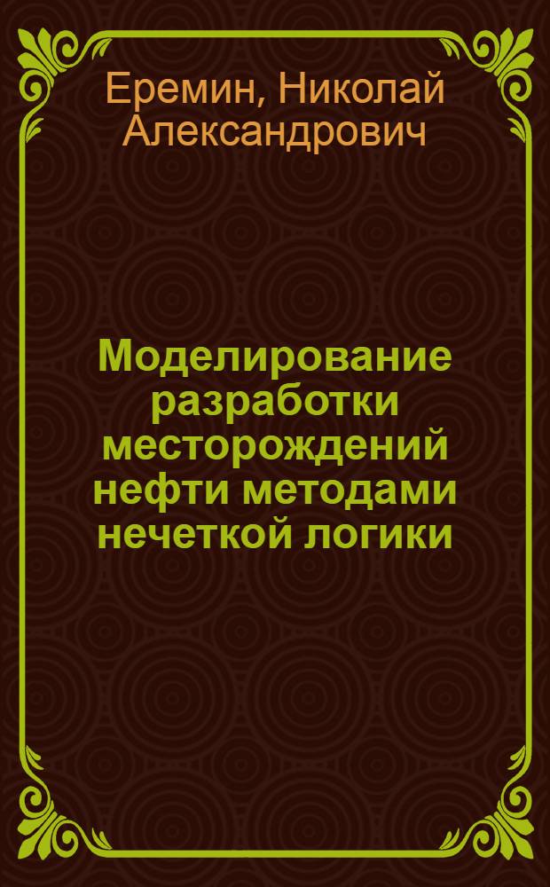 Моделирование разработки месторождений нефти методами нечеткой логики : Автореф. дис. на соиск. учен. степ. д.т.н