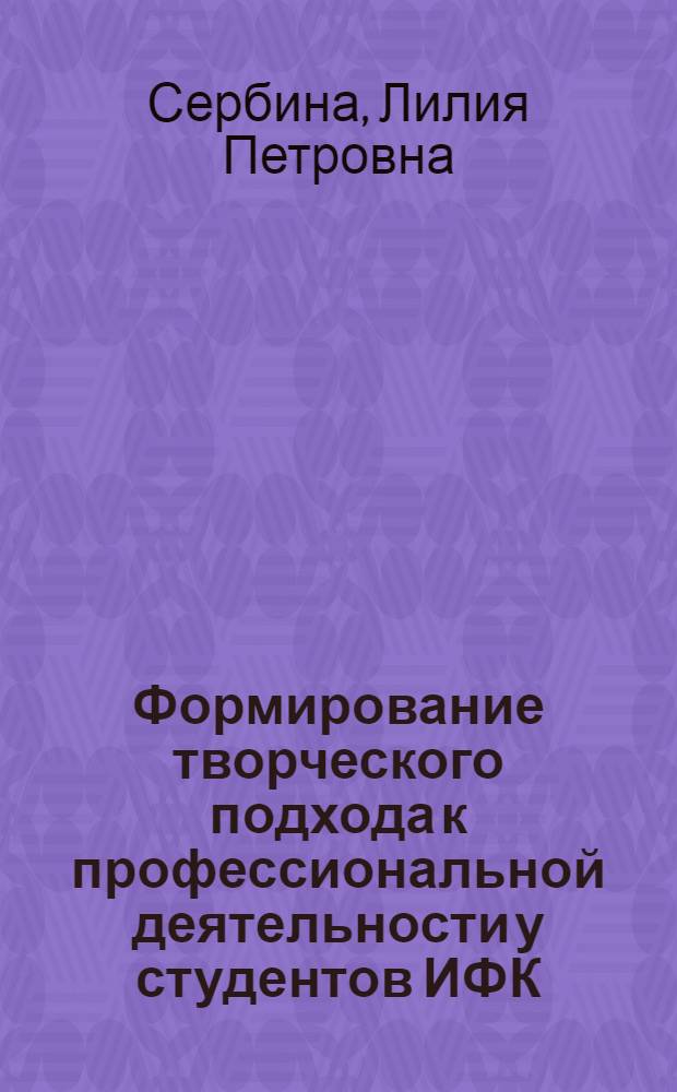 Формирование творческого подхода к профессиональной деятельности у студентов ИФК : Автореф. дис. на соиск. учен. степ. к.п.н