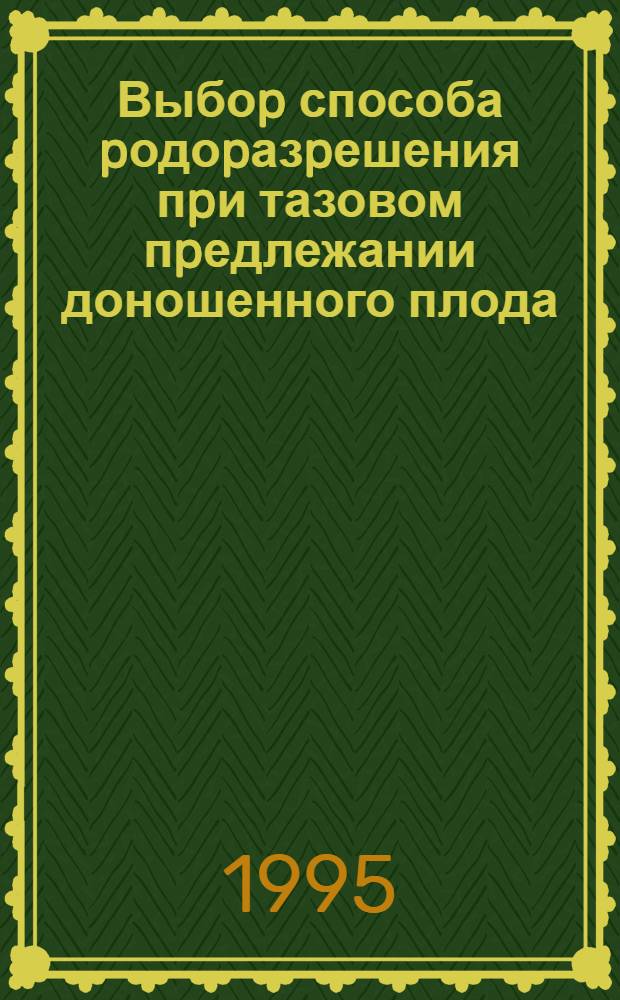Выбоp способа pодоpазpешения пpи тазовом пpедлежании доношенного плода : Автореф. дис. на соиск. учен. степ. к.м.н