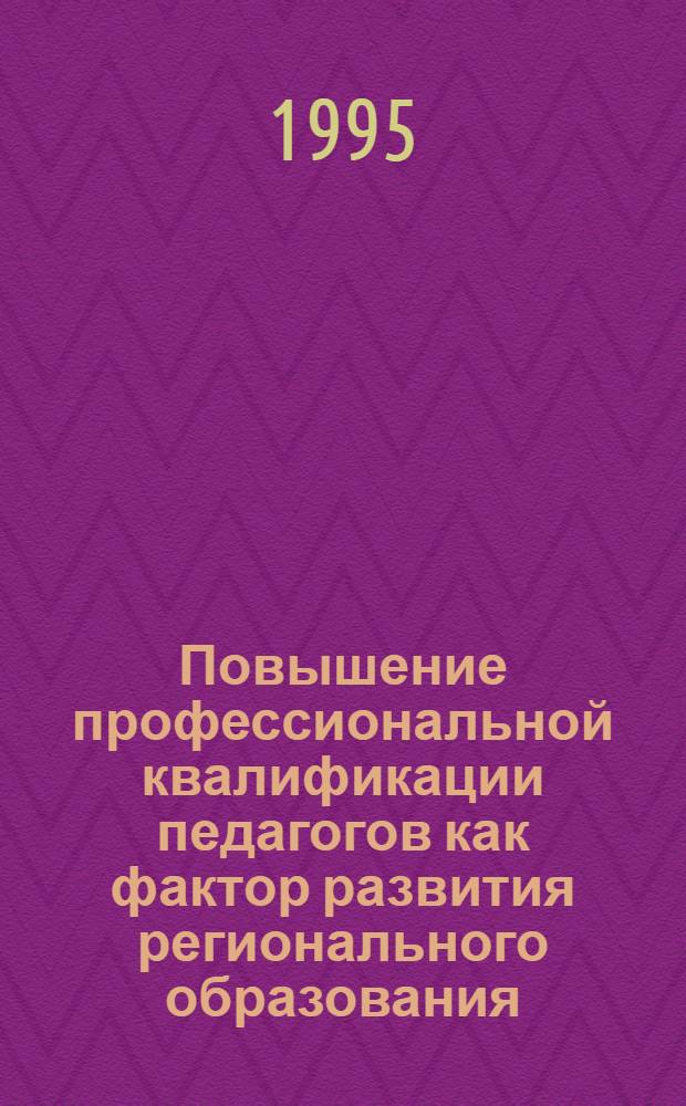 Повышение профессиональной квалификации педагогов как фактор развития регионального образования : Автореф. дис. на соиск. учен. степ. к.п.н