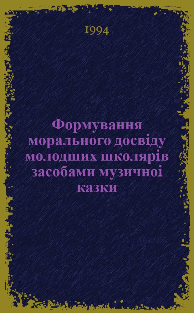 Формування морального досвiду молодших школярiв засобами музичноi казки : Автореф. дис. на соиск. учен. степ. к.п.н