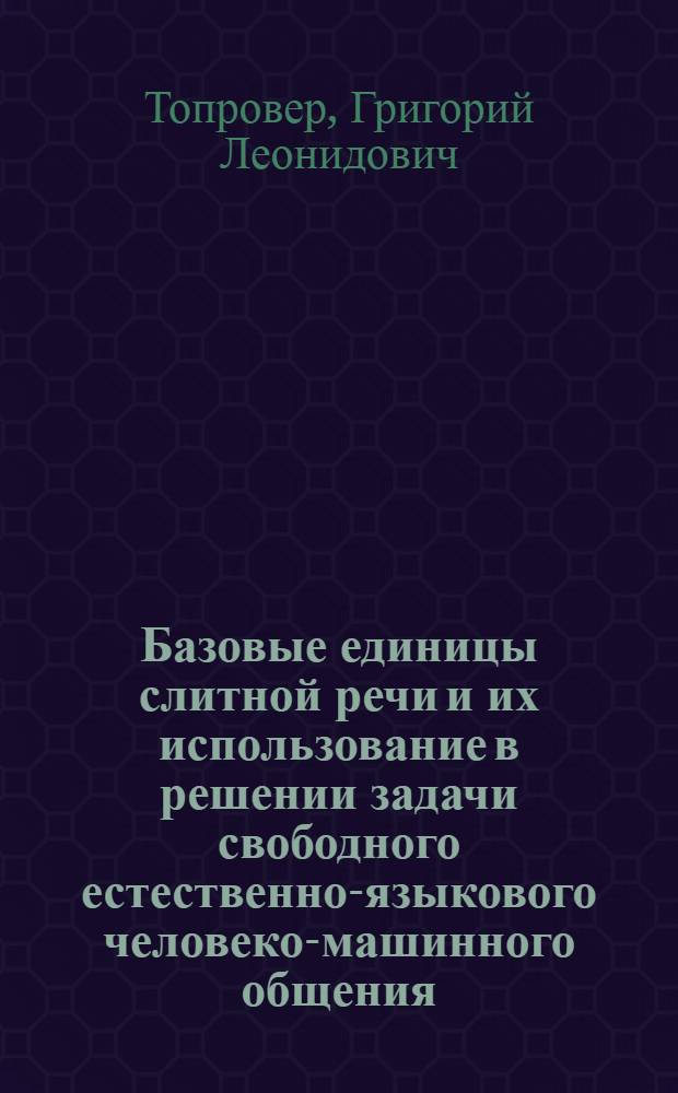 Базовые единицы слитной речи и их использование в решении задачи свободного естественно-языкового человеко-машинного общения : Автореф. дис. на соиск. учен. степ. к.т.н