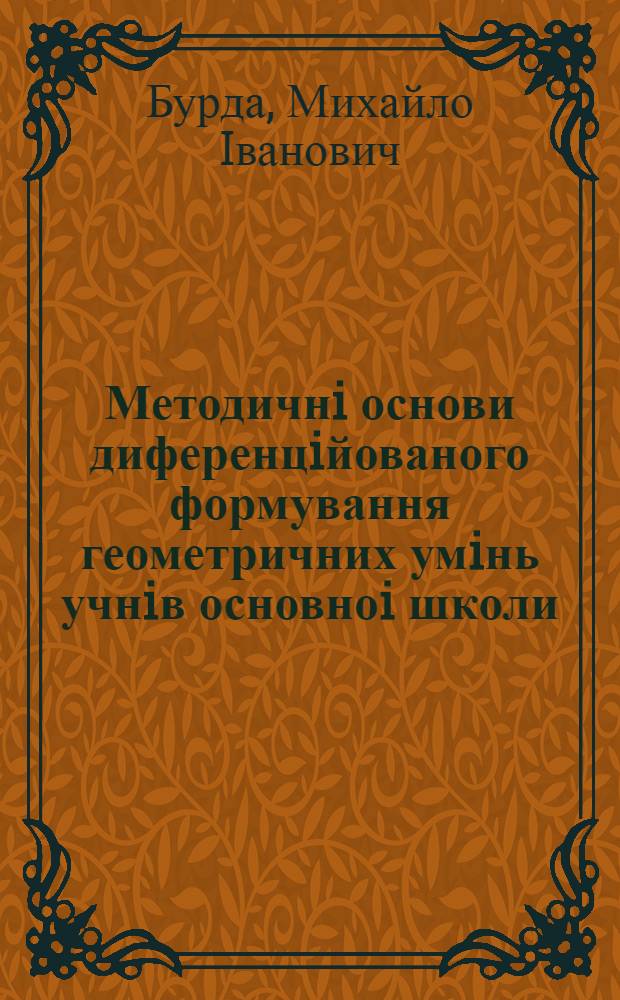Методичнi основи диференцiйованого формування геометричних умiнь учнiв основноi школи : Автореф. дис. на соиск. учен. степ. д.п.н