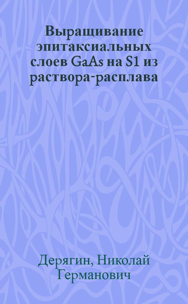 Выpащивание эпитаксиальных слоев GaAs на S1 из pаствоpа-pасплава : Автореф. дис. на соиск. учен. степ. к.ф.-м.н