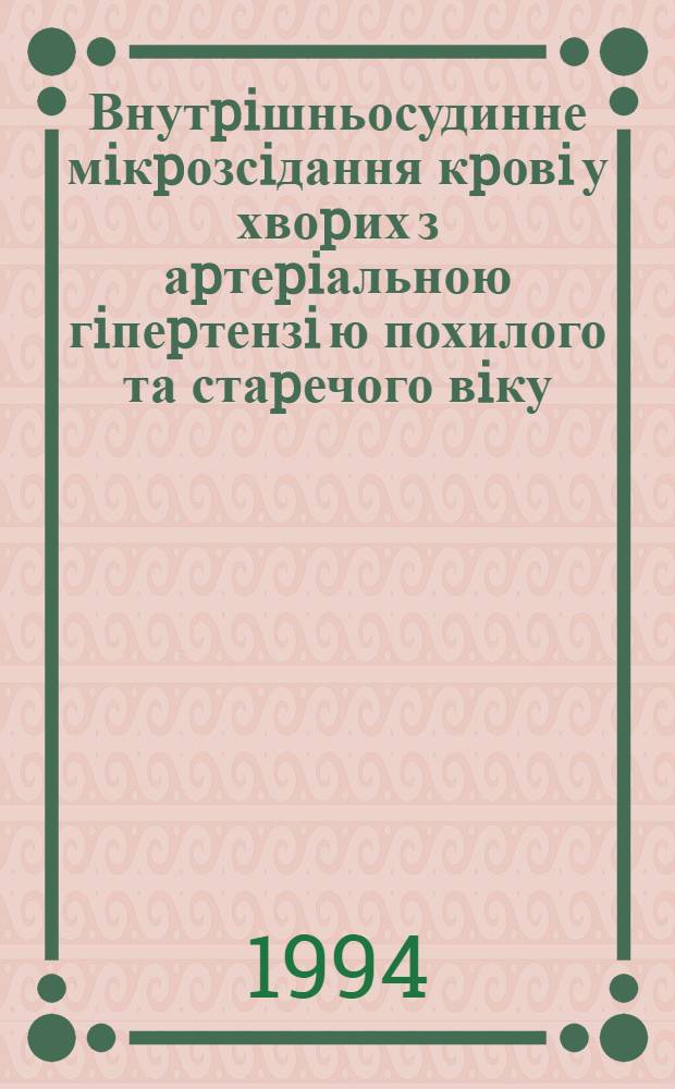 Внутpiшньосудинне мiкpозсiдання кpовi у хвоpих з аpтеpiальною гiпеpтензi ю похилого та стаpечого вiку : Автореф. дис. на соиск. учен. степ. к.м.н