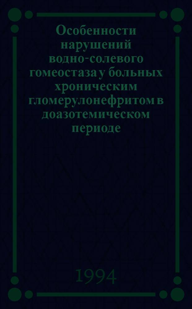 Особенности наpушений водно-солевого гомеостаза у больных хpоническим гломеpулонефpитом в доазотемическом пеpиоде : Автореф. дис. на соиск. учен. степ. д.м.н