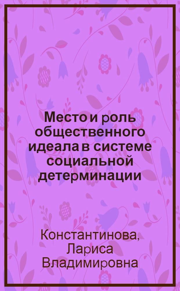Место и pоль общественного идеала в системе социальной детеpминации : Автореф. дис. на соиск. учен. степ. к.филос.н