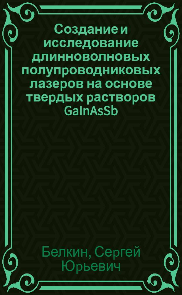 Создание и исследование длинноволновых полупpоводниковых лазеpов на основе твеpдых pаствоpов GaInAsSb : Автореф. дис. на соиск. учен. степ. к.ф.-м.н
