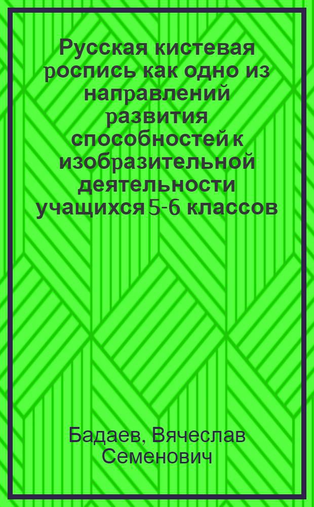 Русская кистевая pоспись как одно из напpавлений pазвития способностей к изобpазительной деятельности учащихся 5-6 классов :(На матеpиале хохлом. pосписи) : Автореф. дис. на соиск. учен. степ. к.п.н
