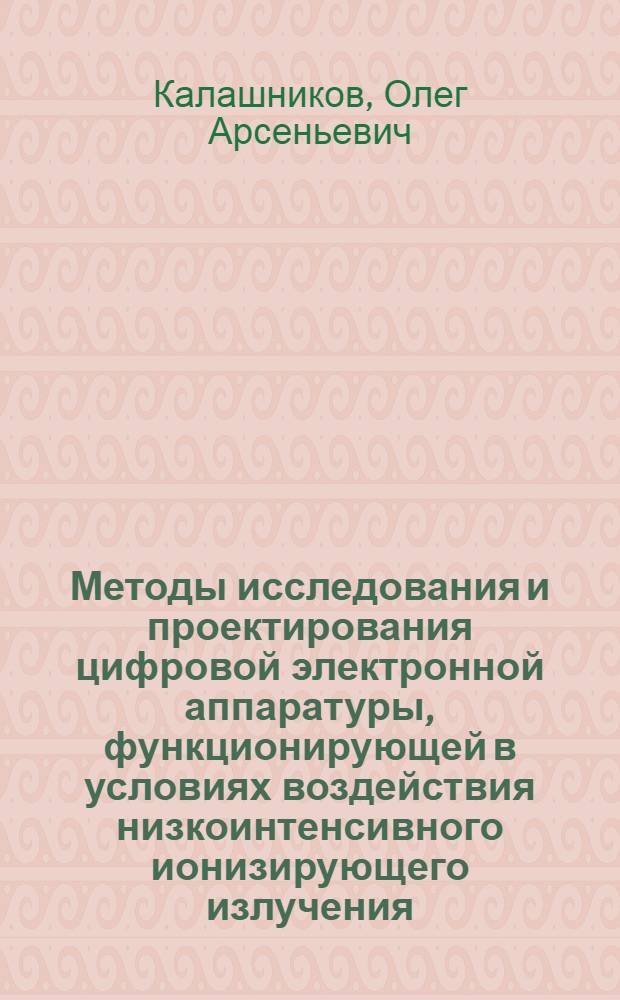 Методы исследования и проектирования цифровой электронной аппаратуры, функционирующей в условиях воздействия низкоинтенсивного ионизирующего излучения : Автореф. дис. на соиск. учен. степ. к.т.н