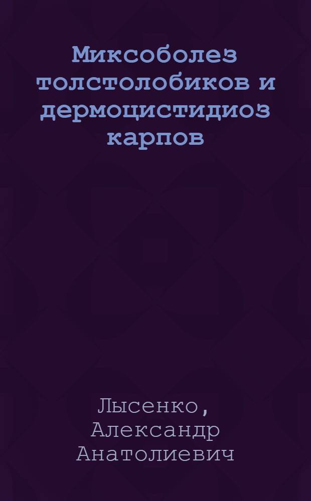Миксоболез толстолобиков и дермоцистидиоз карпов: (Паразитофауна, эпизоотология, клиника, патогенез, меры борьбы и профилактики) : Автореф. дис. на соиск. учен. степ. к.вет.н