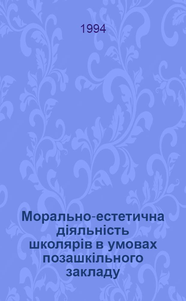 Морально-естетична дiяльнiсть школярiв в умовах позашкiльного закладу : Автореф. дис. на соиск. учен. степ. к.п.н