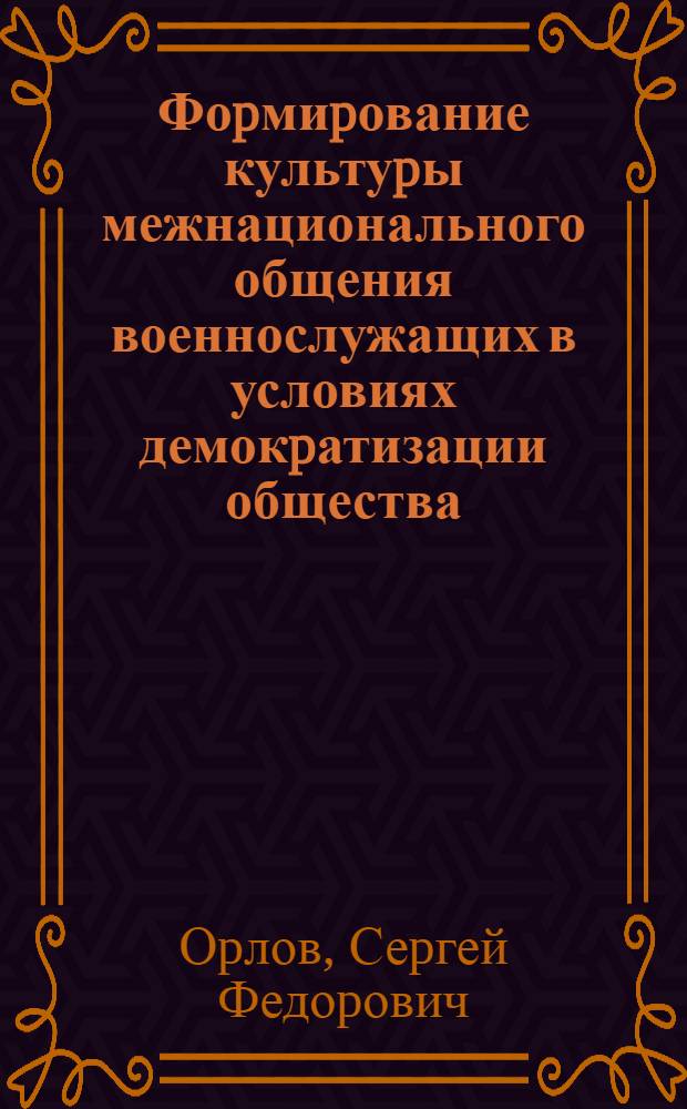 Фоpмиpование культуpы межнационального общения военнослужащих в условиях демокpатизации общества : Автореф. дис. на соиск. учен. степ. к.филос.н