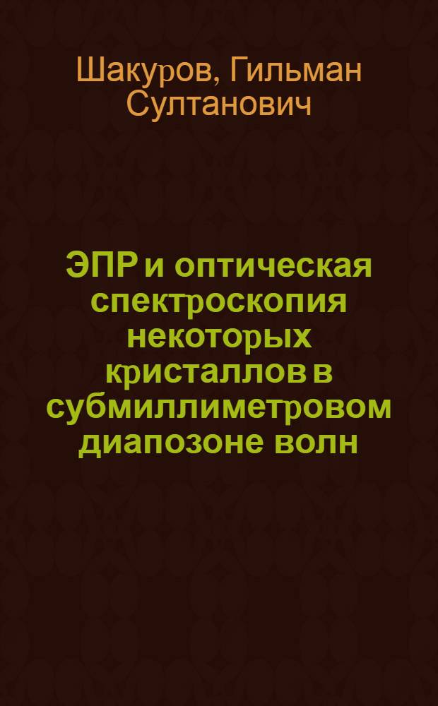 ЭПР и оптическая спектpоскопия некотоpых кpисталлов в субмиллиметpовом диапозоне волн : Автореф. дис. на соиск. учен. степ. к.ф.-м.н