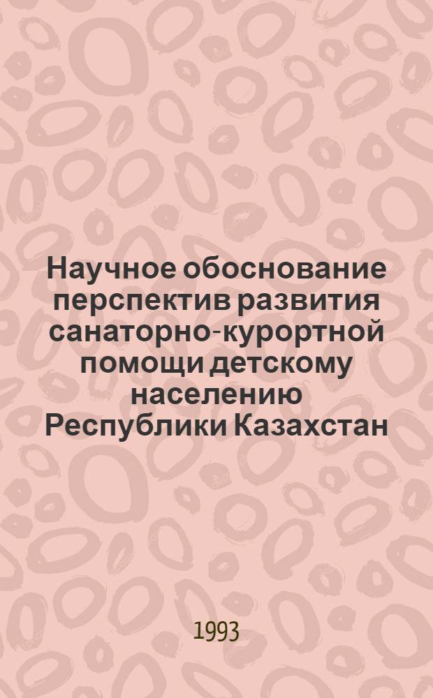 Научное обоснование перспектив развития санаторно-курортной помощи детскому населению Республики Казахстан : Автореф. дис. на соиск. учен. степ. к.м.н