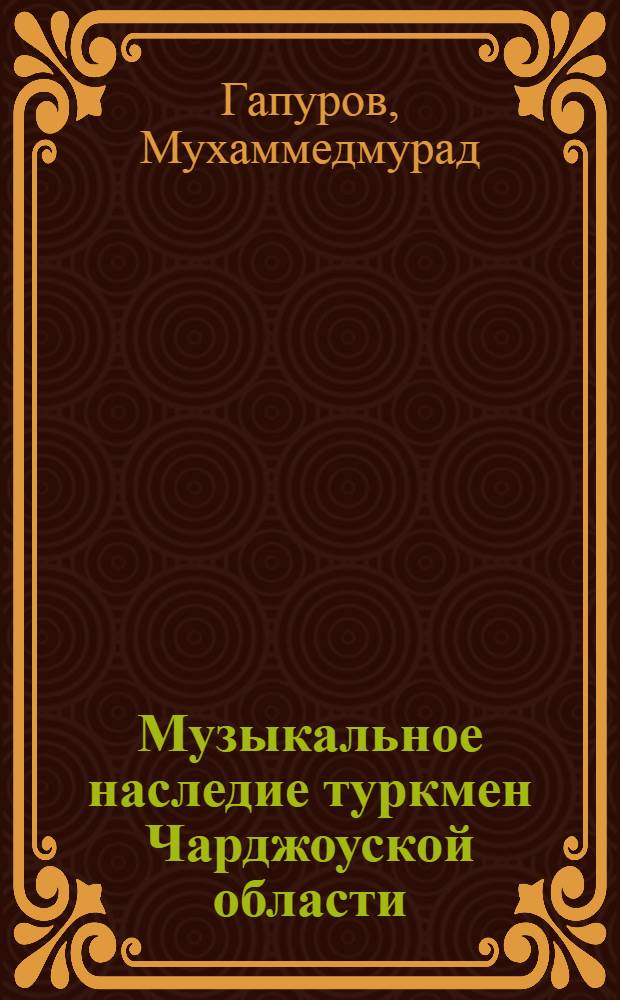 Музыкальное наследие туркмен Чарджоуской области : Автореф. дис. на соиск. учен. степ. к.иск