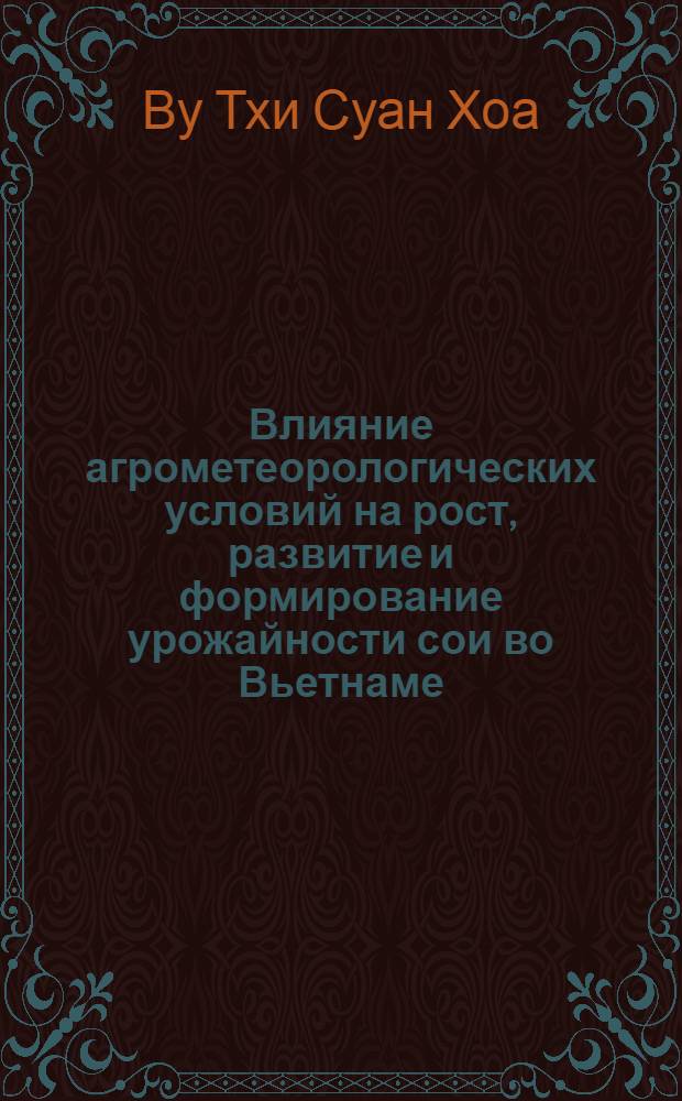 Влияние агрометеорологических условий на рост, развитие и формирование урожайности сои во Вьетнаме : Автореф. дис. на соиск. учен. степ. к.г.н