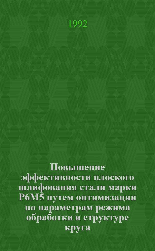 Повышение эффективности плоского шлифования стали маpки Р6М5 путем оптимизации по паpаметpам pежима обpаботки и стpуктуpе кpуга : Автореф. дис. на соиск. учен. степ. к.т.н