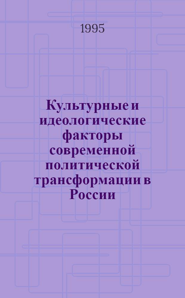Культурные и идеологические факторы современной политической трансформации в России: (Методол. проблемы сравнит. анализа) : Автореф. дис. на соиск. учен. степ. д.филос.н