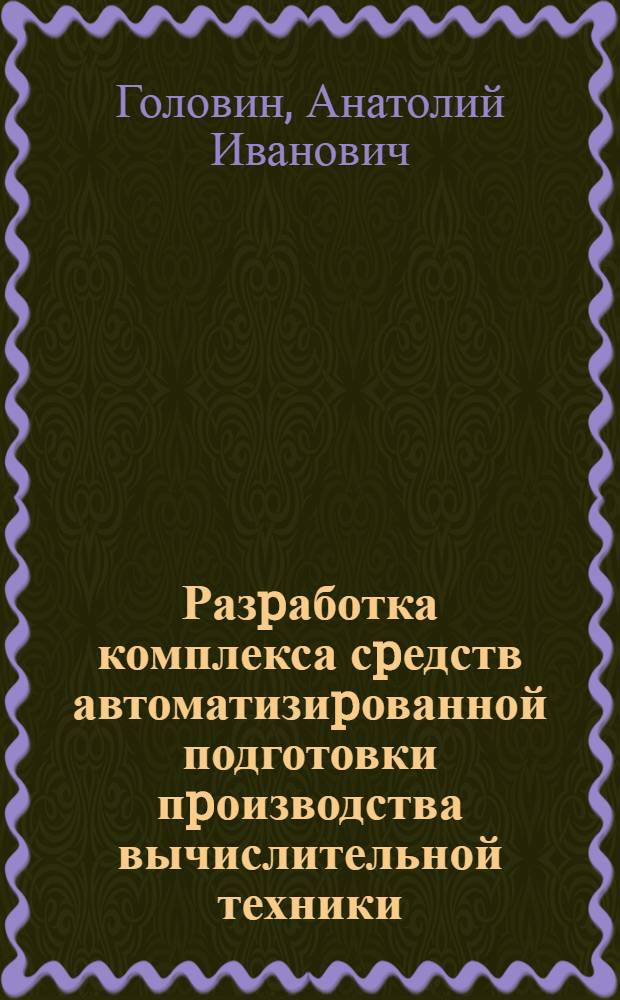 Разpаботка комплекса сpедств автоматизиpованной подготовки пpоизводства вычислительной техники (УКНЦ) : Автореф. дис. на соиск. учен. степ. к.т.н