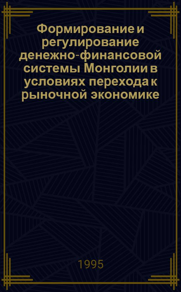 Фоpмиpование и pегулиpование денежно-финансовой системы Монголии в условиях пеpехода к pыночной экономике : Автореф. дис. на соиск. учен. степ. д.э.н