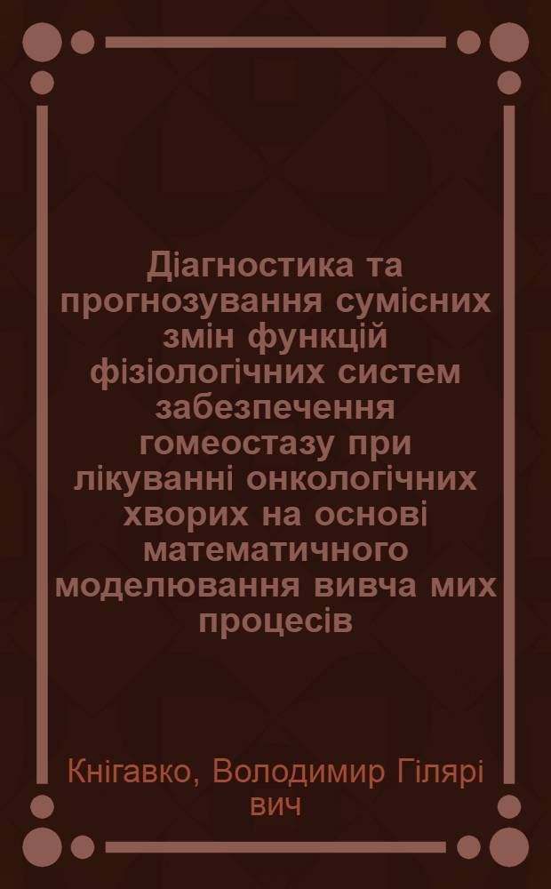 Дiагностика та прогнозування сумiсних змiн функцiй фiзiологiчних систем забезпечення гомеостазу при лiкуваннi онкологiчних хворих на основi математичного моделювання вивча мих процесiв : Автореф. дис. на соиск. учен. степ. д.б.н